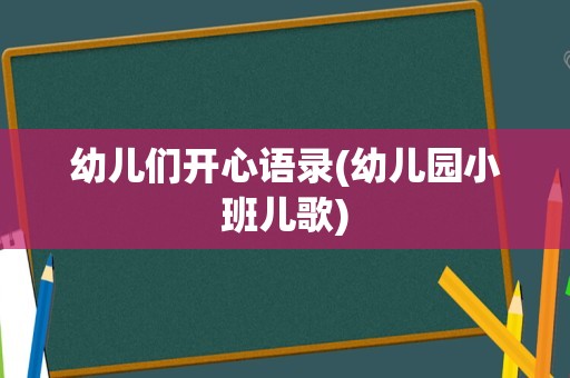 幼儿们开心语录(幼儿园小班儿歌)