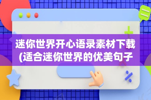 迷你世界开心语录素材下载(适合迷你世界的优美句子)