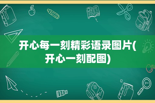 开心每一刻精彩语录图片(开心一刻配图)