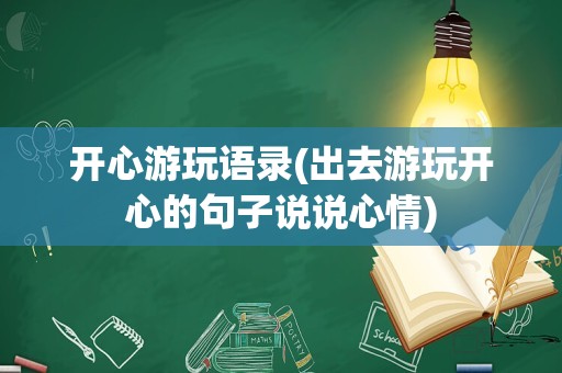 开心游玩语录(出去游玩开心的句子说说心情)