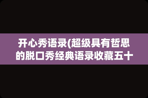 开心秀语录(超级具有哲思的脱口秀经典语录收藏五十七句)