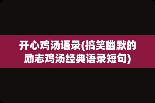 开心鸡汤语录(搞笑幽默的励志鸡汤经典语录短句)