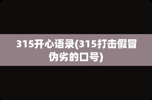 315开心语录(315打击假冒伪劣的口号)