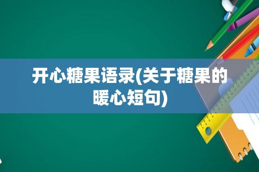 开心糖果语录(关于糖果的暖心短句)