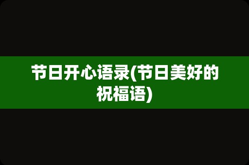 节日开心语录(节日美好的祝福语)