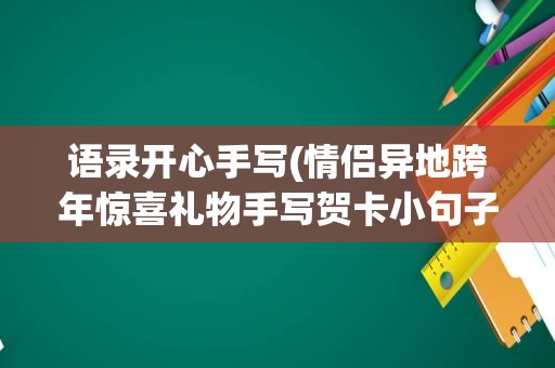 语录开心手写(情侣异地跨年惊喜礼物手写贺卡小句子)