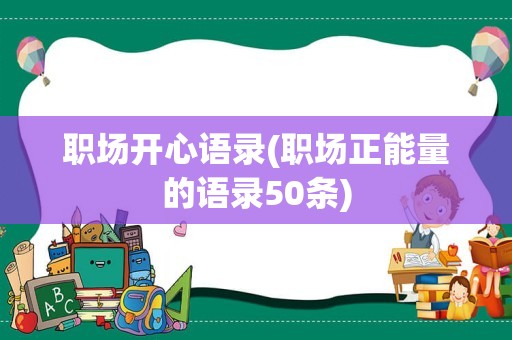 职场开心语录(职场正能量的语录50条)