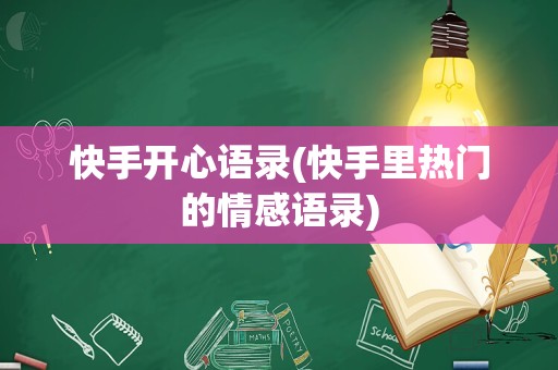 快手开心语录(快手里热门的情感语录)