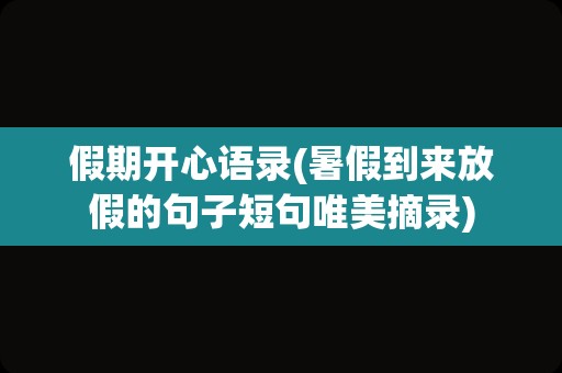 假期开心语录(暑假到来放假的句子短句唯美摘录)