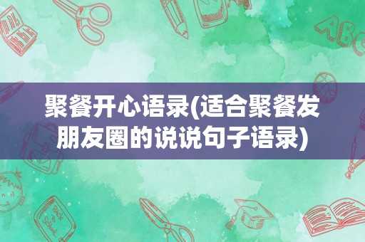 聚餐开心语录(适合聚餐发朋友圈的说说句子语录)