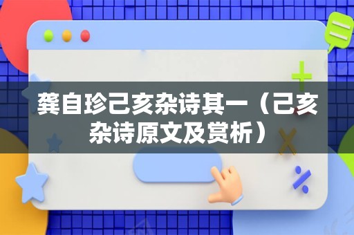 龚自珍己亥杂诗其一（己亥杂诗原文及赏析）