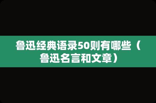 鲁迅经典语录50则有哪些（鲁迅名言和文章）